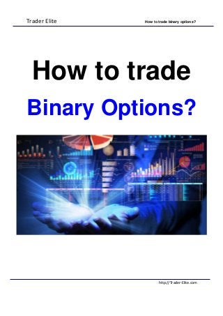 Trader Elite How to trade binary options?
http://Trader-Elite.com
How to trade
Binary Options?
 