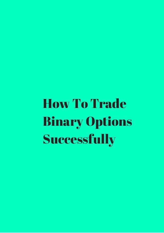 How to Trade Binary Options Successfully how to trade binary options successfully