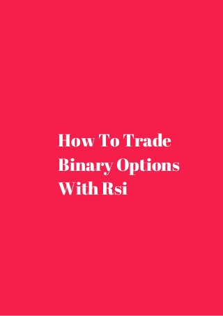 How To Trade 
Binary Options 
With Rsi 
 