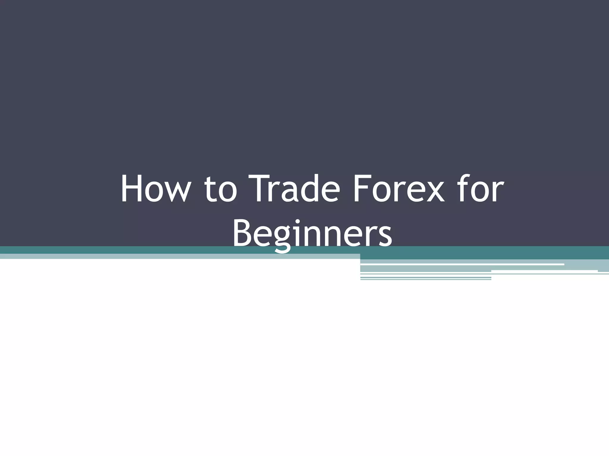 How to Trade Forex for Beginners | PPTX