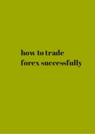 how to trade 
forex successfully 
 