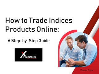 How to Trade Indices
Products Online:
Xtream Forex
A Step-by-Step Guide
 