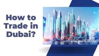 How to
Trade in
Dubai?
 