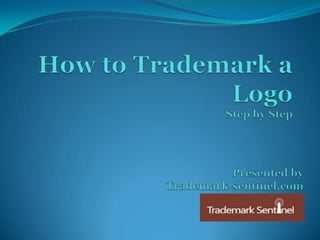 How to Trademark a LogoStep by Step Presented by  Trademark-sentinel.com 