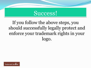 Success! If you follow the above steps, you should successfully legally protect and enforce your trademark rights in your logo.