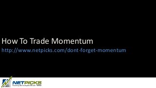 How To Trade Momentum
http://www.netpicks.com/dont-forget-momentum/
 