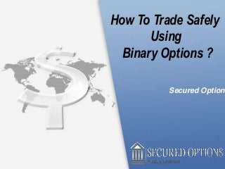 Secured Option
How To Trade Safely
Using
Binary Options ?
 