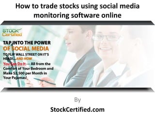 How to trade stocks using social media
     monitoring software online




                 By
          StockCertified.com
 
