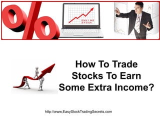 How To Trade Stocks To Earn Some Extra Income? http://www.EasyStockTradingSecrets.com 