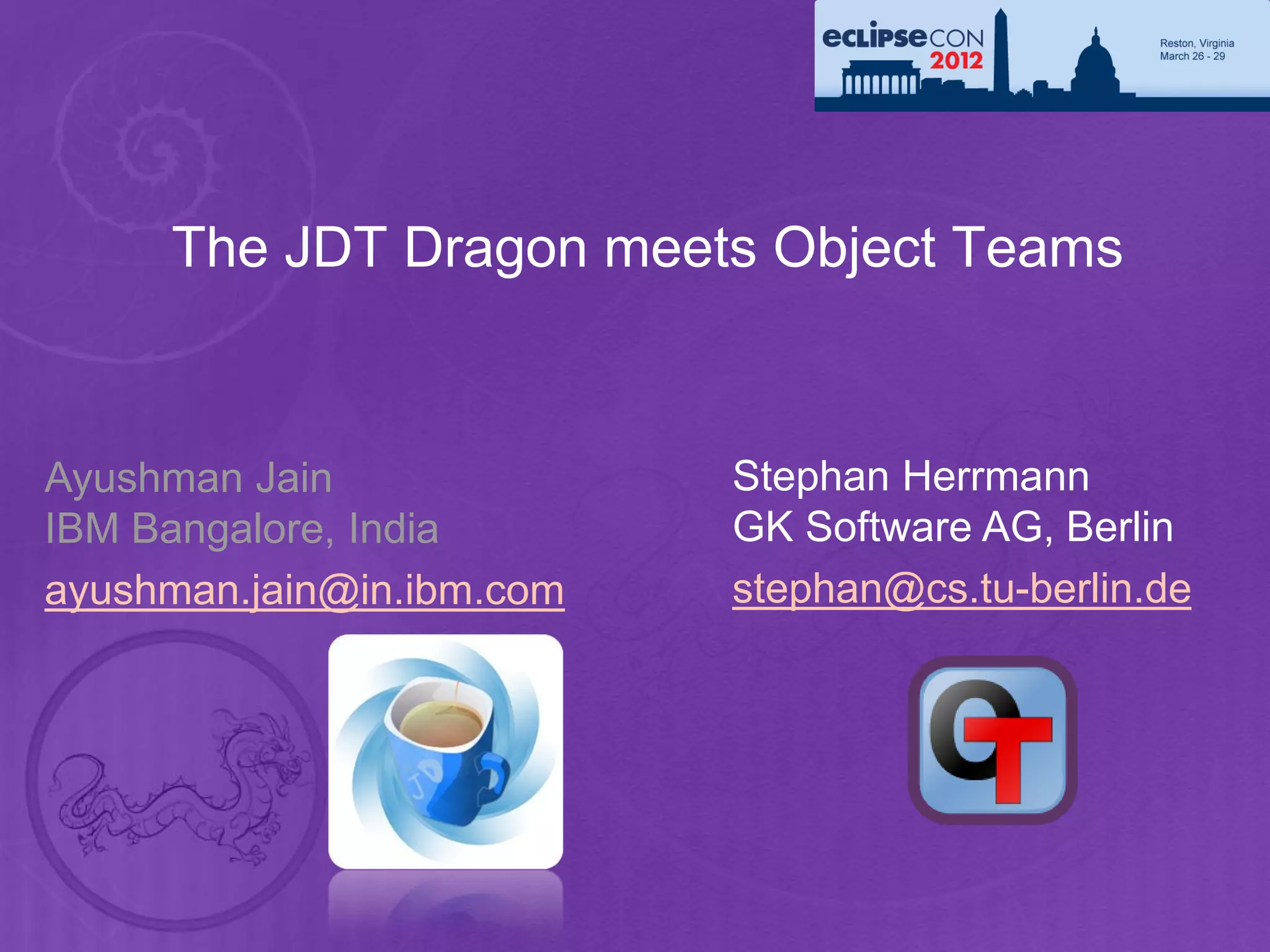 The JDT Dragon meets Object Teams


Ayushman Jain              Stephan Herrmann
IBM Bangalore, India       GK Software AG, Berlin
ayushman.jain@in.ibm.com   stephan@cs.tu-berlin.de
 