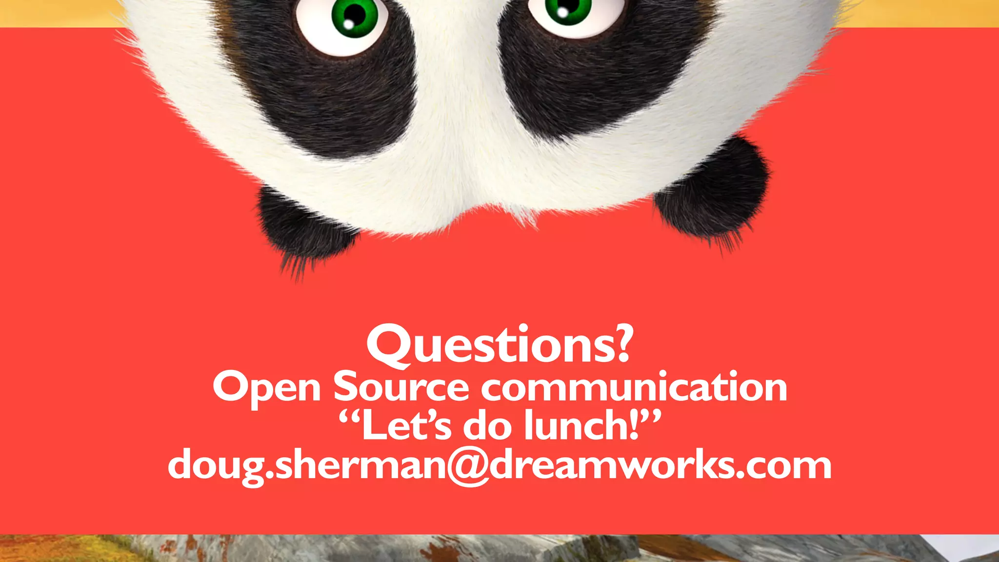 Questions?
Open Source communication
“Let’s do lunch!”
doug.sherman@dreamworks.com
 