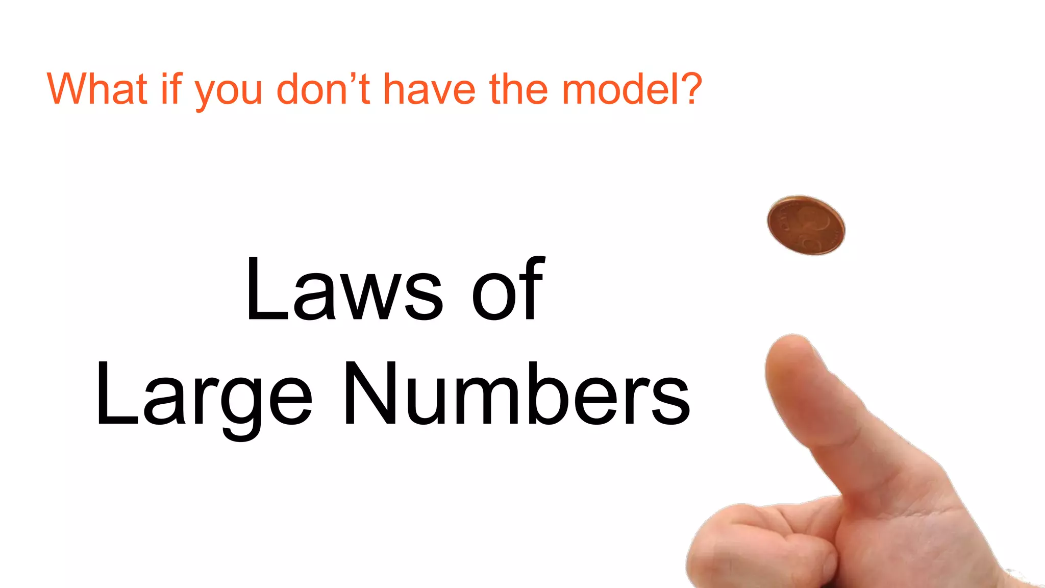 What if you don’t have the model?
Laws of
Large Numbers
 