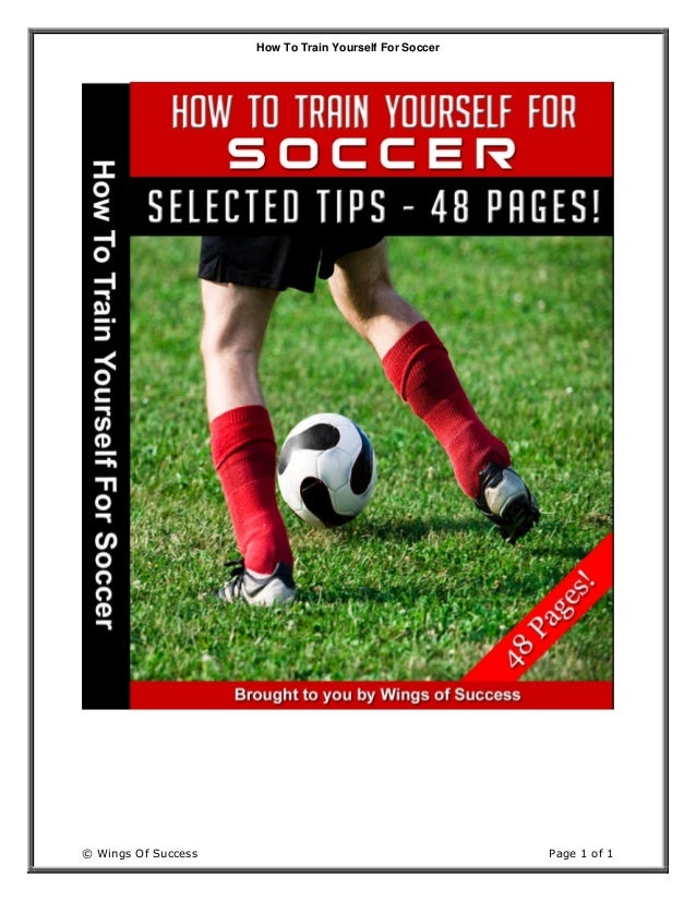 How To Train Yourself For Soccer
© Wings Of Success Page 1 of 1
 
