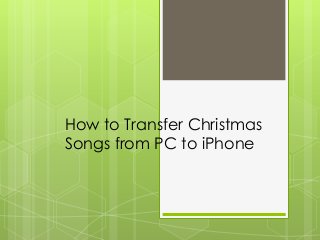 How to Transfer Christmas
Songs from PC to iPhone
 