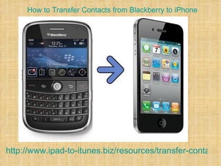 How to Transfer Contacts from Blackberry to iPhone




http://www.ipad-to-itunes.biz/resources/transfer-contacts-
 
