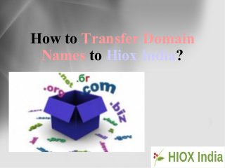 How to Transfer Domain
Names to Hiox India?
 
