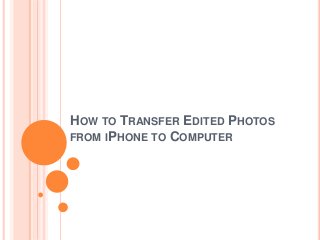 HOW TO TRANSFER EDITED PHOTOS
FROM IPHONE TO COMPUTER
 