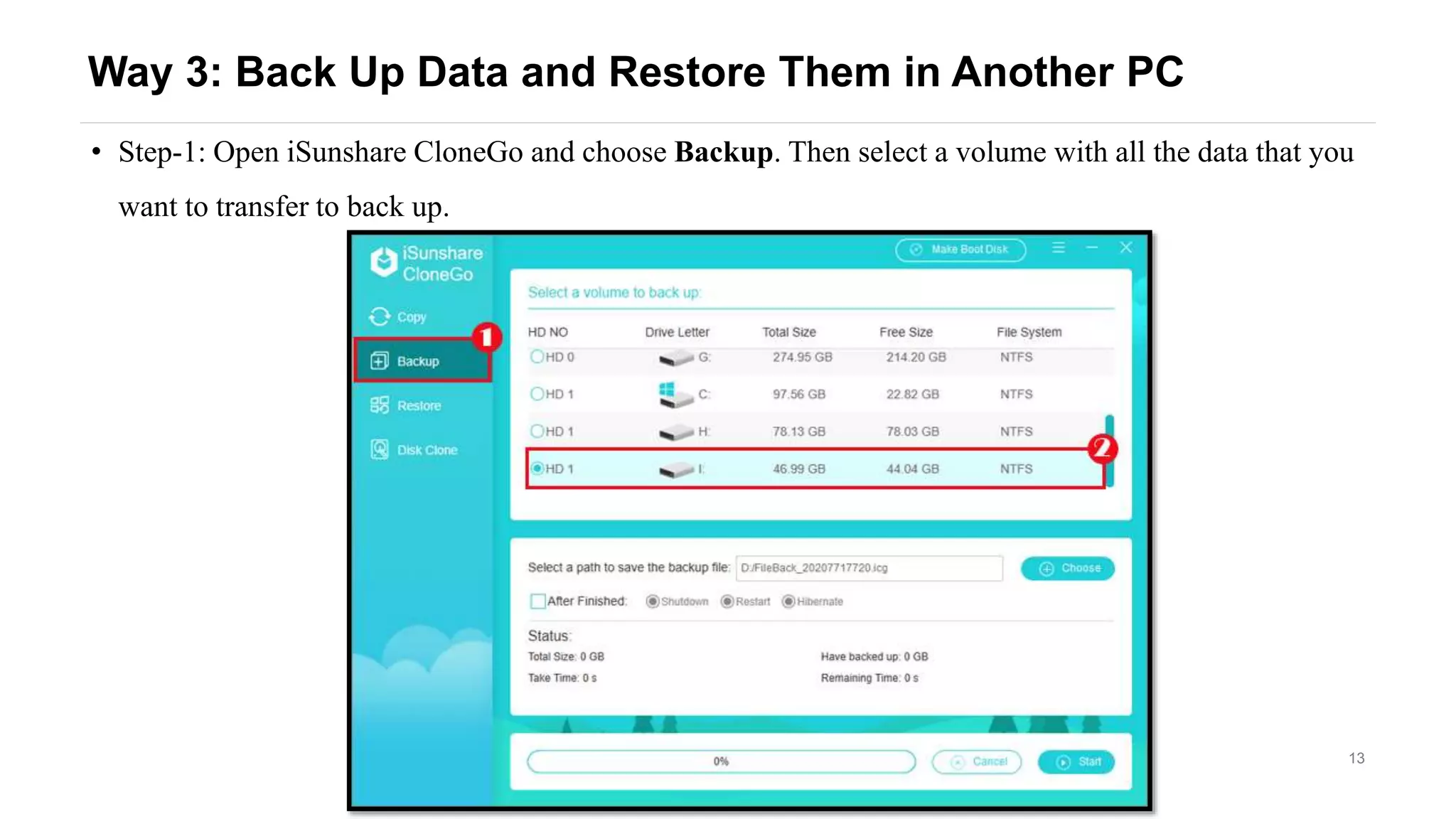 13
Way 3: Back Up Data and Restore Them in Another PC
• Step-1: Open iSunshare CloneGo and choose Backup. Then select a volume with all the data that you
want to transfer to back up.
 