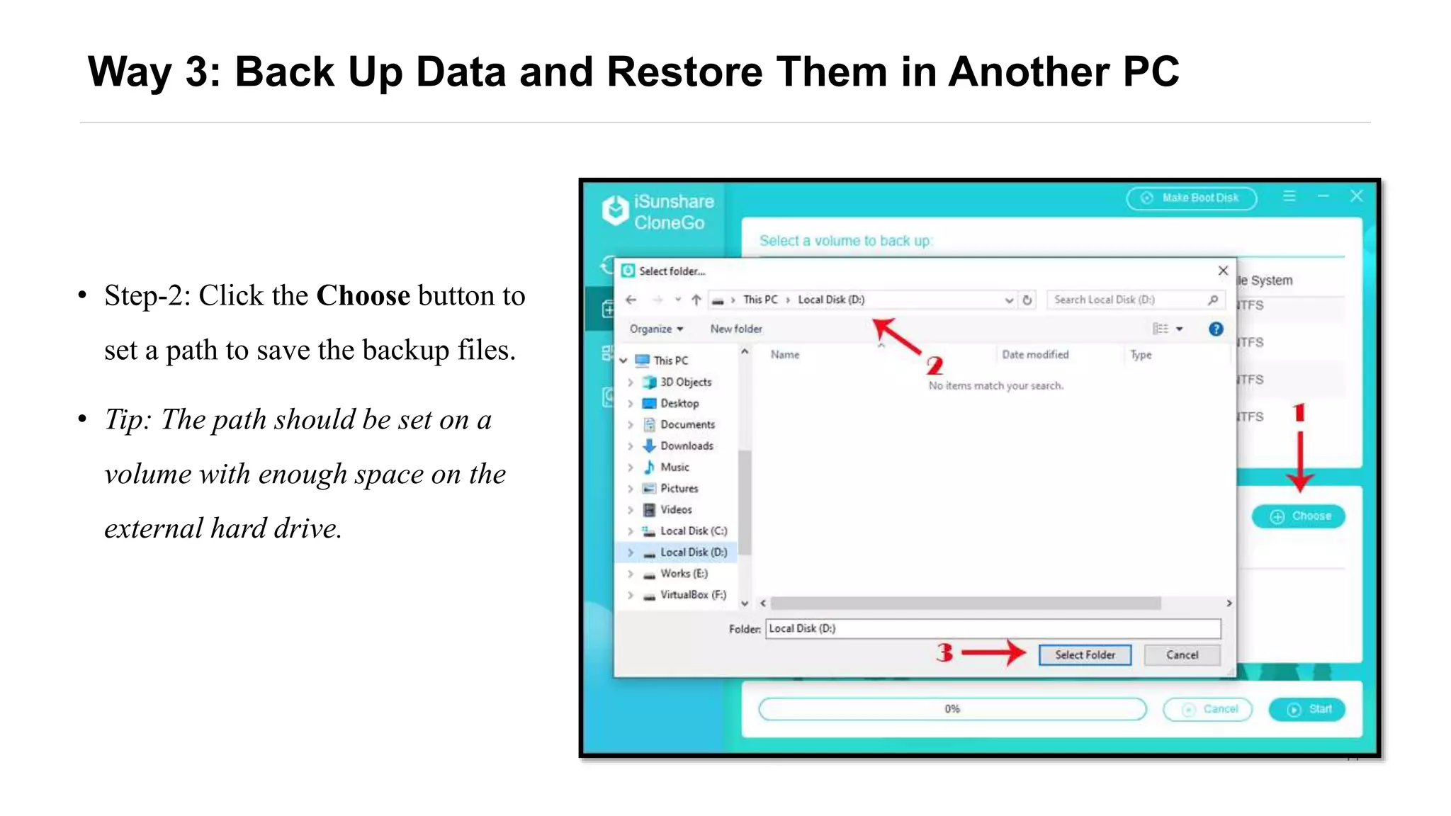 14
Way 3: Back Up Data and Restore Them in Another PC
• Step-2: Click the Choose button to
set a path to save the backup files.
• Tip: The path should be set on a
volume with enough space on the
external hard drive.
 