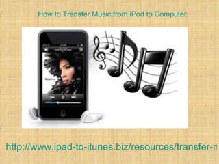 How to Transfer Music from iPod to Computer




http://www.ipad-to-itunes.biz/resources/transfer-m
 