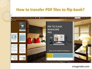 How to transfer PDF files to flip book?




                               emagmaker.com
 