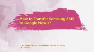 https://www.mobikin.com/mobile-phone/transfer-samsung-sms-
to-nexus.html
 