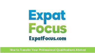 How to Transfer Your Professional Qualifications Abroad
 
