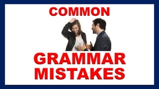 COMMON
GRAMMAR
MISTAKES
 