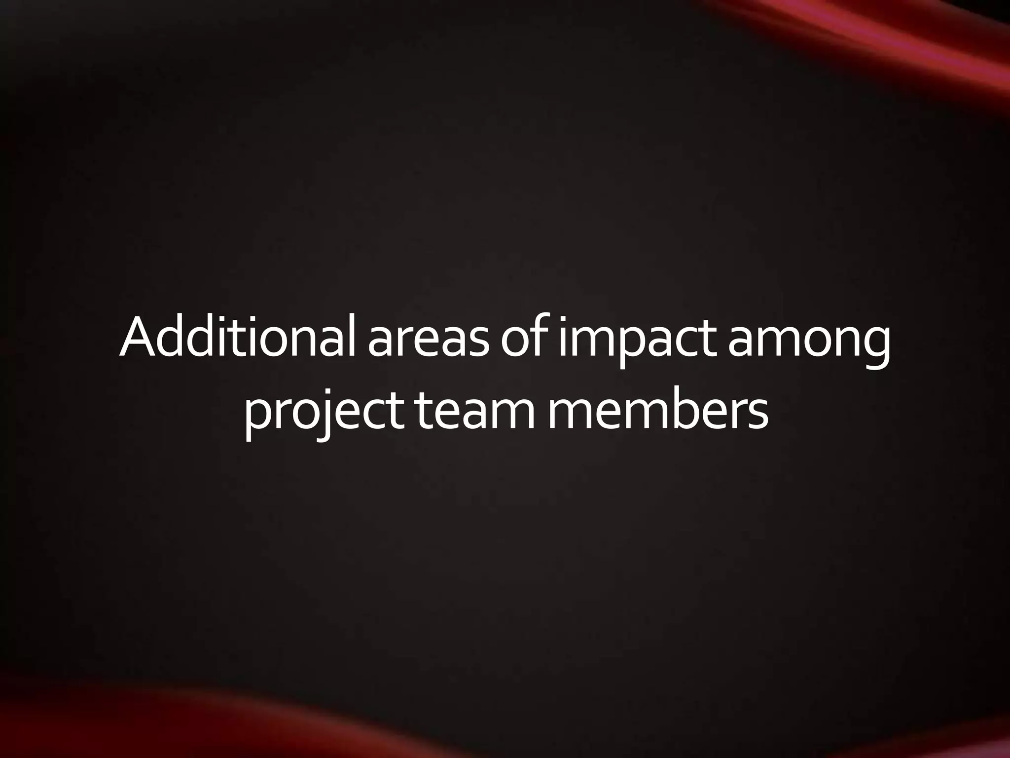 Additionalareasofimpactamong
projectteammembers
 