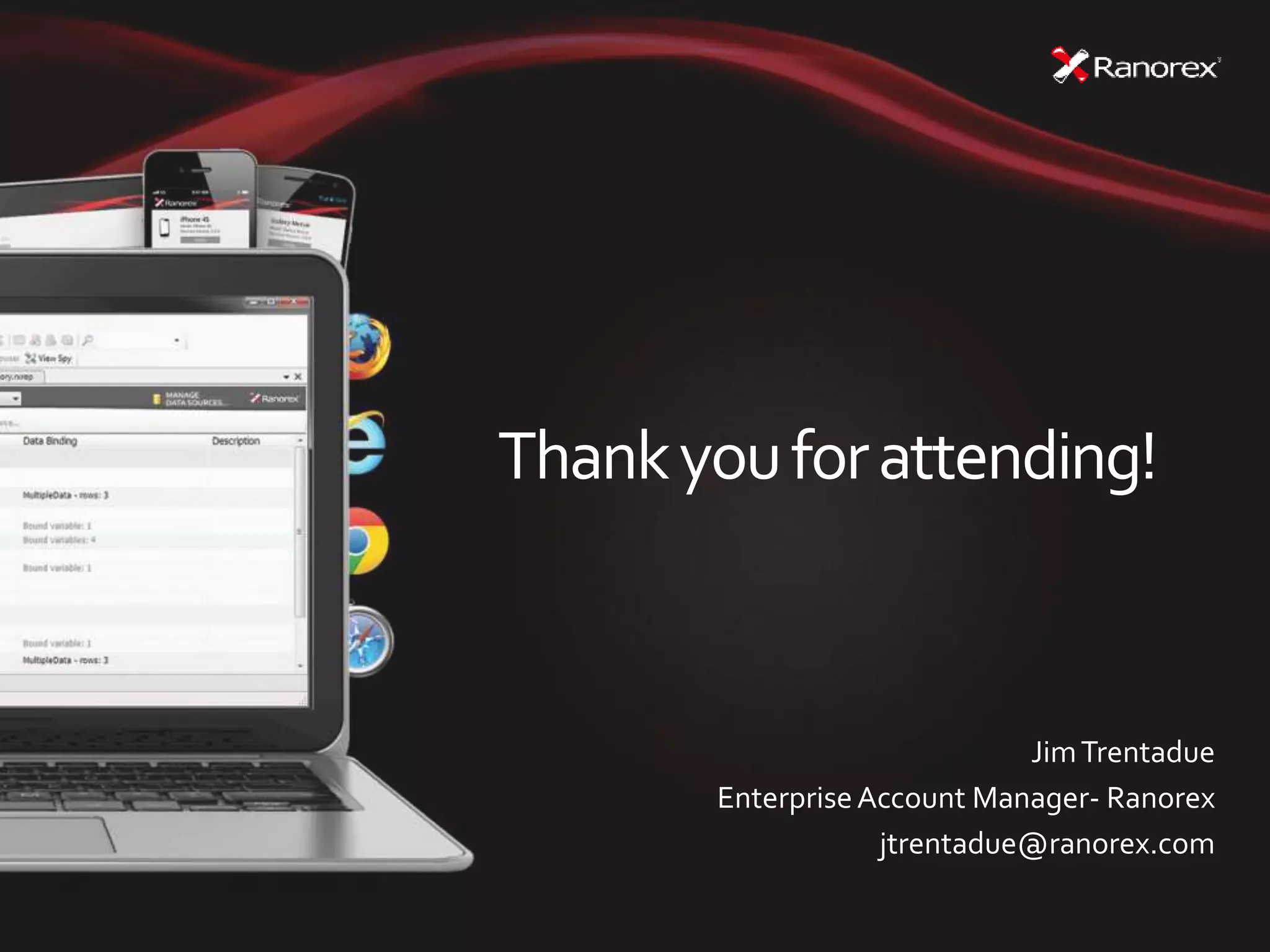 Thankyouforattending!
JimTrentadue
EnterpriseAccount Manager- Ranorex
jtrentadue@ranorex.com
 