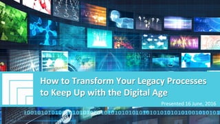Underwri(en	by:	 Presented	by:	
#AIIM	Informa(on	Is	Your	Most	Important	Asset.		
Learn	the	Skills	to	Manage	It		
How	to	Transform	Your		
Legacy	Processes	to		
Keep	Up	with	the	Digital	Age		
Presented	16	June,	2016		
How	to	Transform	Your	Legacy	Processes	
to	Keep	Up	with	the	Digital	Age		
Presented	16	June,	2016	
 