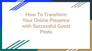 How To Transform
Your Online Presence
with Successful Guest
Posts
 