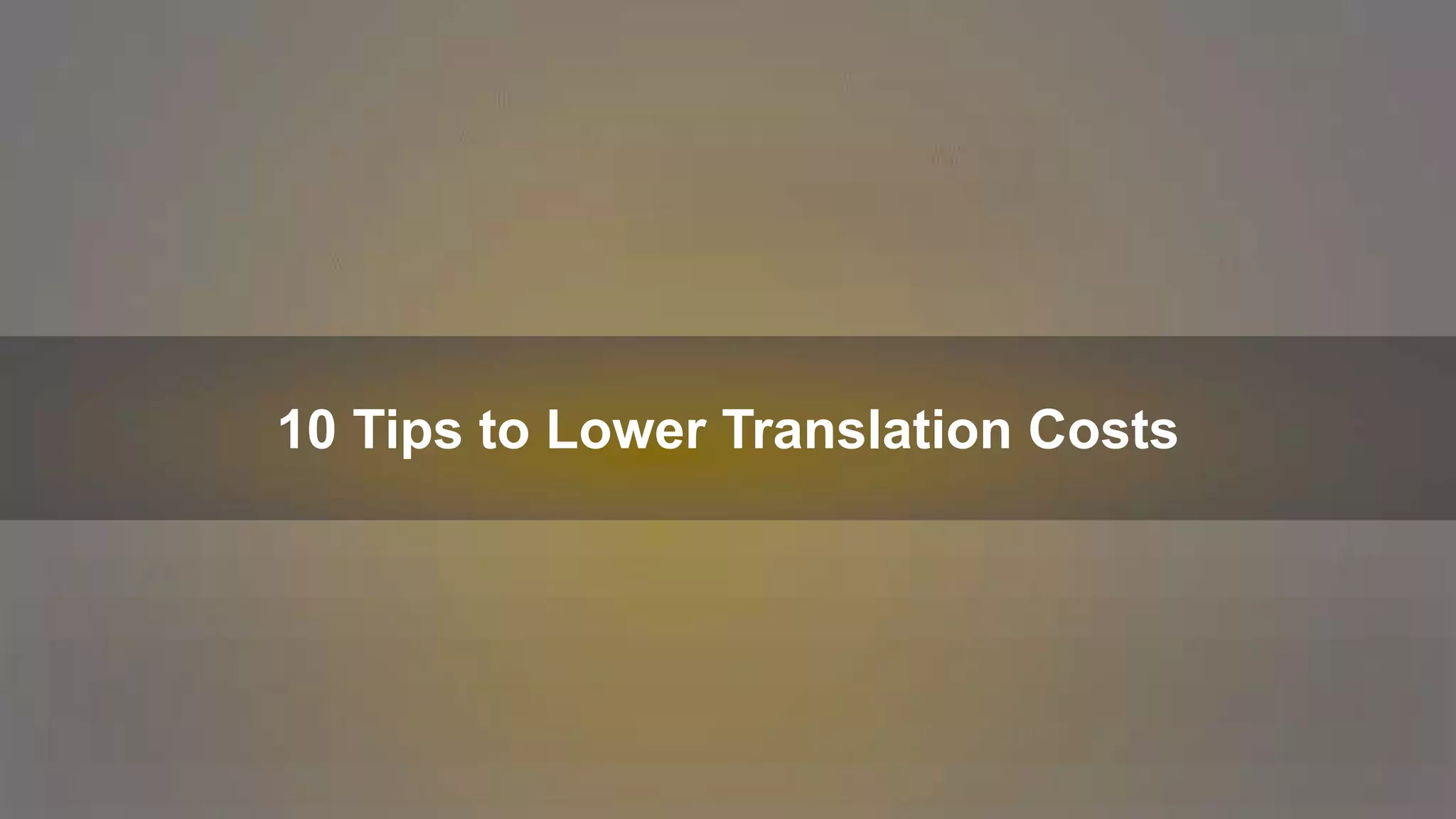 10 Tips to Lower Translation Costs
 