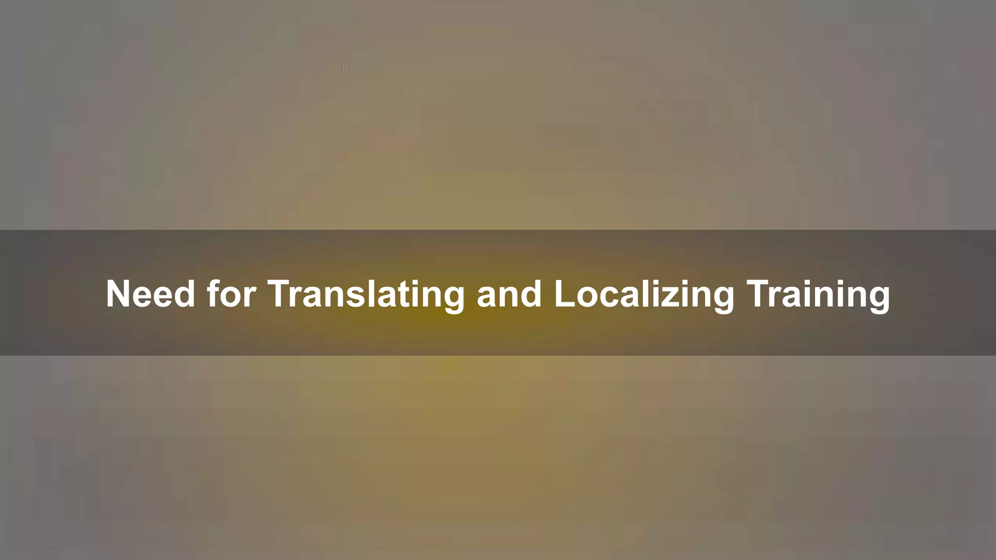 Need for Translating and Localizing Training
 