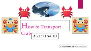 How to Transport
Crabs
ASHISH SAHU
Co-authored by wikiHow Staff
 