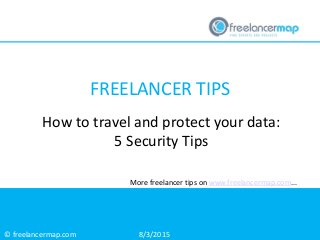© freelancermap.com
More freelancer tips on www.freelancermap.com...
How to travel and protect your data:
5 Security Tips
8/3/2015
FREELANCER TIPS
 