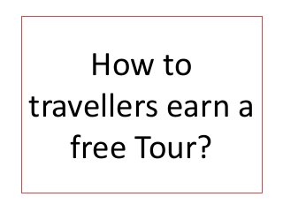 How to
travellers earn a
free Tour?
 