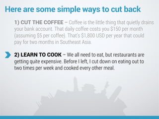 Here are some simple ways to cut back
1) CUT THE COFFEE – Coffee is the little thing that quietly drains
your bank account...