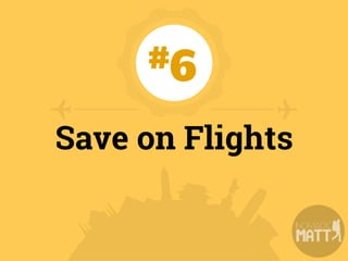 Airfare is going to be your
biggest expense and lowering
its cost is going to be the
biggest win you can get.
✈
 