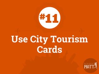 If you are planning to see a lot of museums
and attractions, city tourism cards will
end up saving you upwards of hundreds...