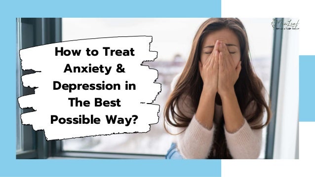 How to Treat
Anxiety &
Depression in
The Best
Possible Way?
 