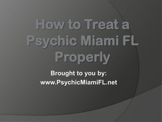 Brought to you by:
www.PsychicMiamiFL.net
 