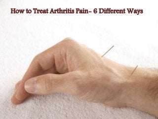 How to Treat Arthritis Pain- 6 Different Ways 
 