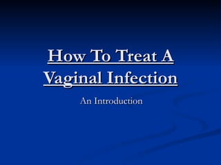 How To Treat A
Vaginal Infection
    An Introduction
 