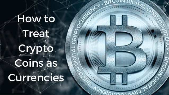How to

Treat

Crypto

Coins as

Currencies
 