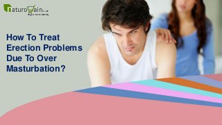 How To Treat
Erection Problems
Due To Over
Masturbation?
 