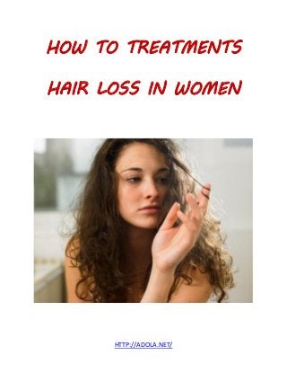HTTP://ADOLA.NET/
HOW TO TREATMENTS
HAIR LOSS IN WOMEN
 