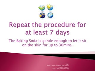 The Baking Soda is gentle enough to let it sit
on the skin for up to 30mins.
Page:
https://www.facebook.com/pages
/Health-means-
Life/1407540602797193
 