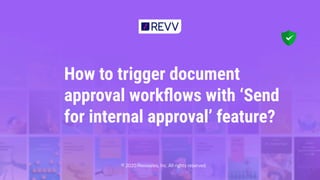 How to trigger document
approval workﬂows with ‘Send
for internal approval’ feature?
© 2020 Revvsales, Inc. All rights reserved.
1
 