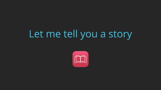 Let me tell you a story
 